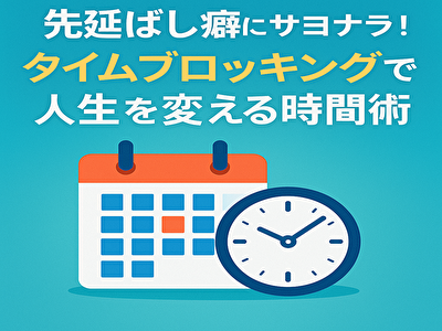 先延ばし癖にサヨナラ!タイムブロッキングで人生を変える時間術