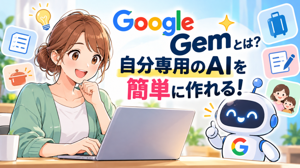 あなただけのAIを、驚くほど簡単に。Googleの新機能「Gem」とは？